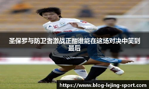 圣保罗与防卫者激战正酣谁能在这场对决中笑到最后